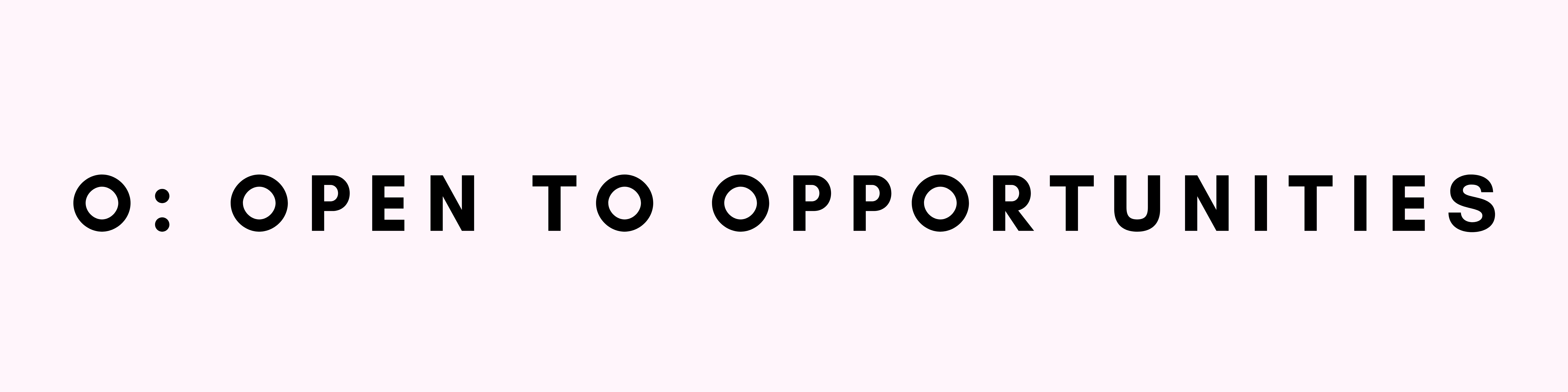 O: Open to opportunities in type on pink background