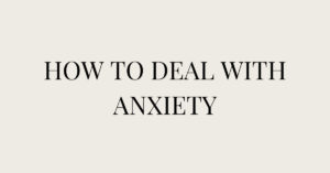 How to Deal with Anxiety