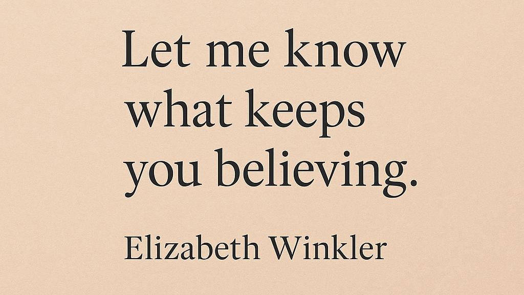 text that reads: let me know what keeps you believing